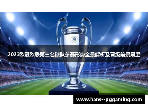 2023欧冠欧联第三名球队参赛形势全景解析及晋级前景展望