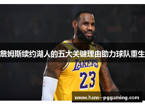 詹姆斯续约湖人的五大关键理由助力球队重生 詹姆斯续约湖人的五大关键理由助力球队重生