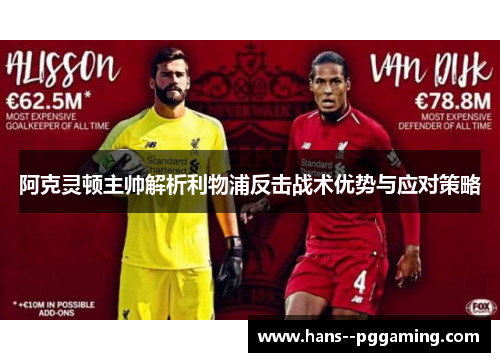 阿克灵顿主帅解析利物浦反击战术优势与应对策略 阿克灵顿主帅解析利物浦反击战术优势与应对策略