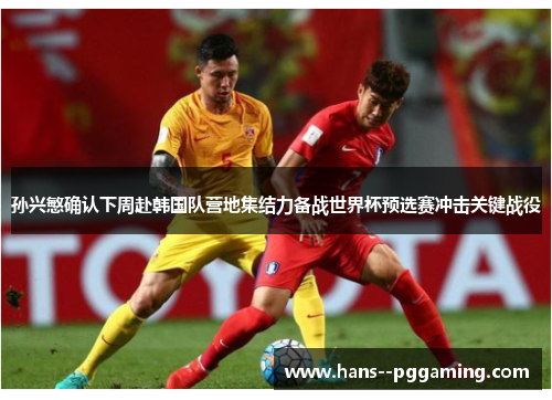 孙兴慜确认下周赴韩国队营地集结力备战世界杯预选赛冲击关键战役 孙兴慜确认下周赴韩国队营地集结力备战世界杯预选赛冲击关键战役