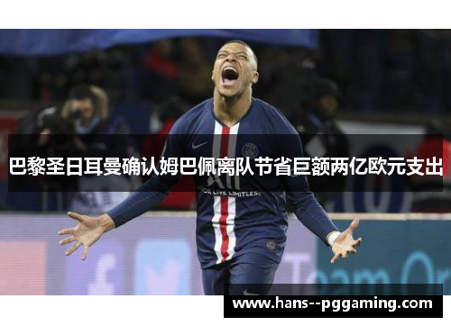 巴黎圣日耳曼确认姆巴佩离队节省巨额两亿欧元支出