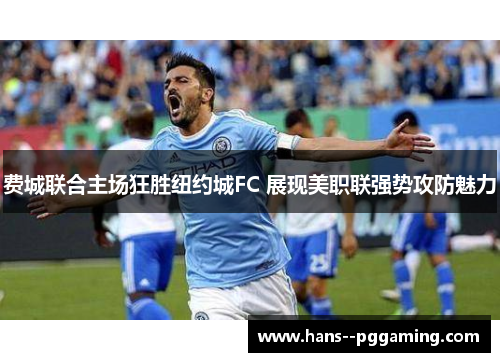 费城联合主场狂胜纽约城FC 展现美职联强势攻防魅力