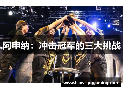 阿申纳:冲击冠军的三大挑战 阿申纳:冲击冠军的三大挑战