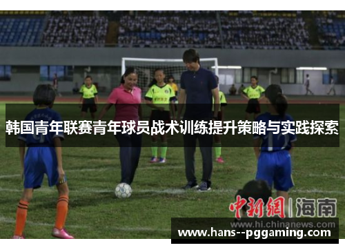韩国青年联赛青年球员战术训练提升策略与实践探索